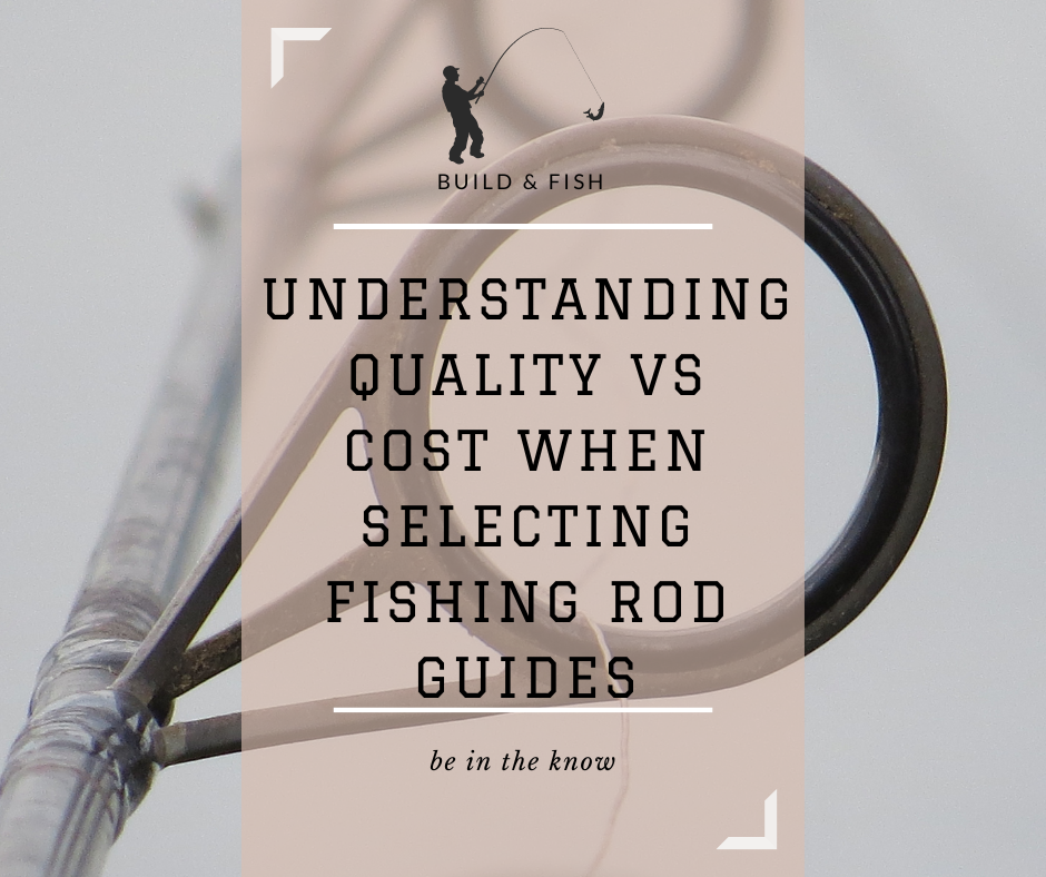 Understanding quality vs cost when selecting fishing rod guides